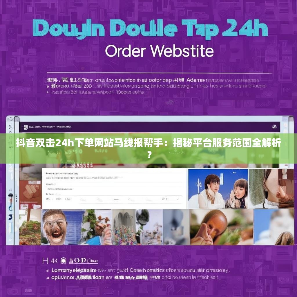 抖音双击24h下单网站马线报帮手:揭秘平台服务范围全解析? 抖音双击24h下单网站马线报帮手:揭秘平台服务范围全解析?