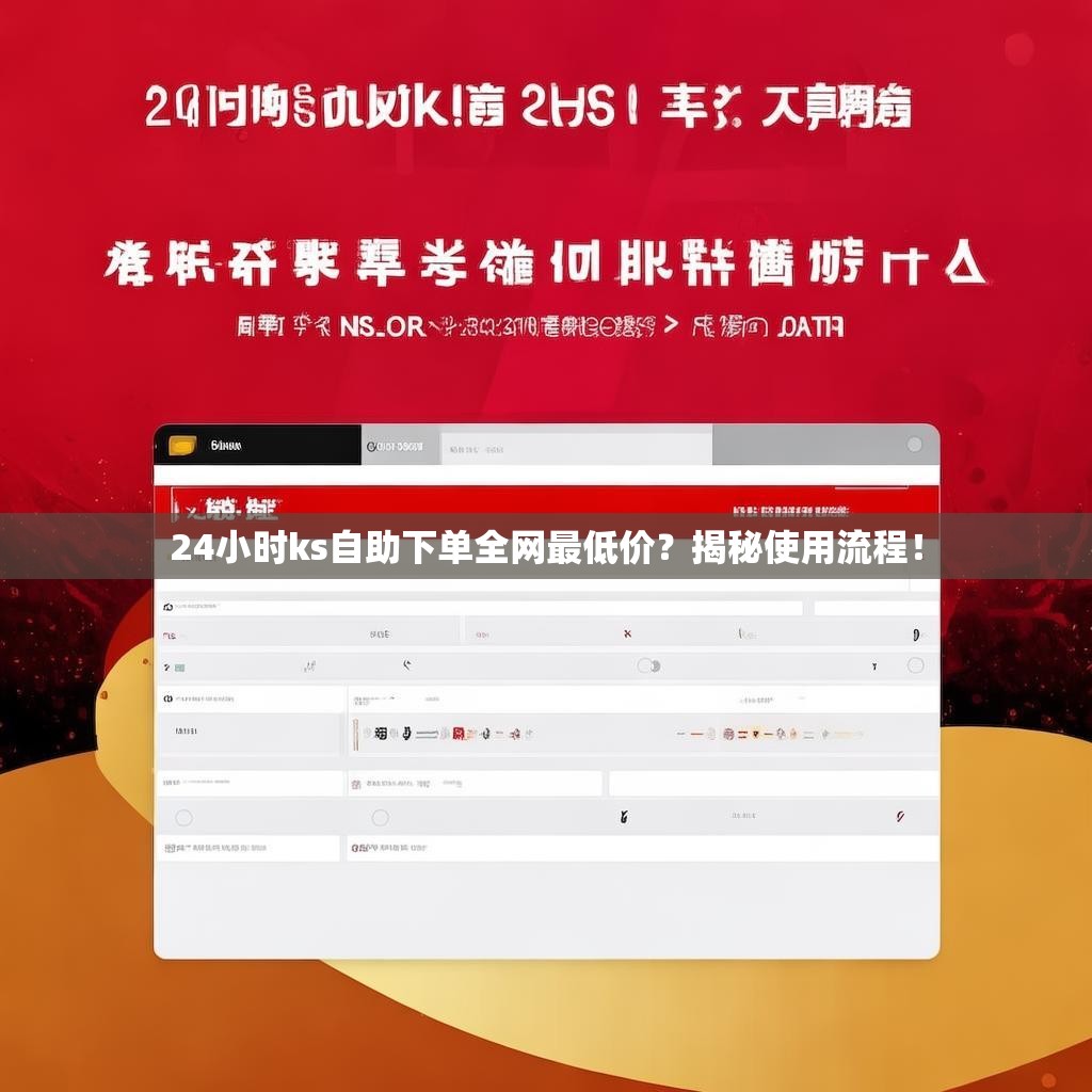24小时ks自助下单全网最低价?揭秘使用流程! 24小时ks自助下单全网最低价?揭秘使用流程!