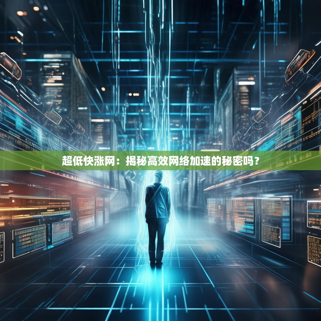 超低快涨网：揭秘高效网络加速的秘密吗？
