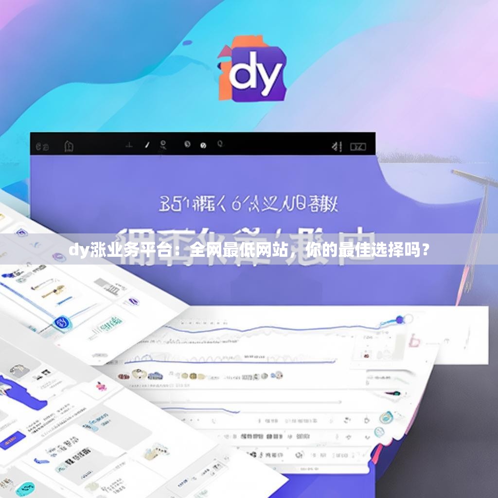 dy涨业务平台：全网最低网站，你的最佳选择吗？