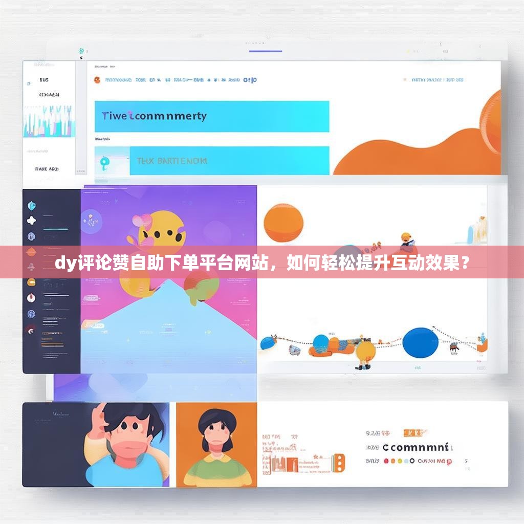 dy评论赞自助下单平台网站,如何轻松提升互动效果? dy评论赞自助下单平台网站,如何轻松提升互动效果?