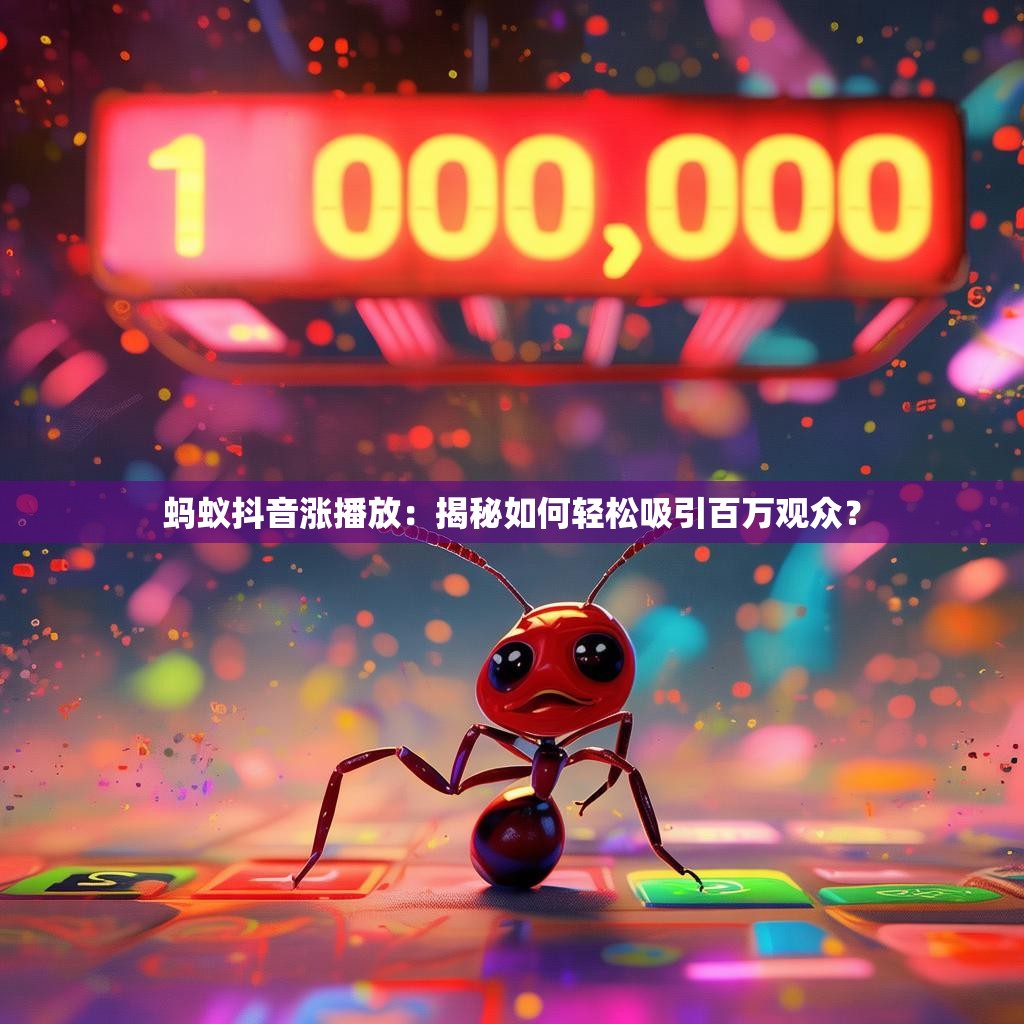 蚂蚁抖音涨播放：揭秘如何轻松吸引百万观众？