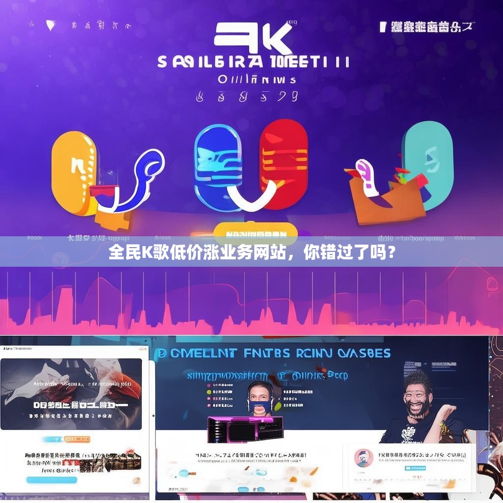 全民K歌低价涨业务网站，你错过了吗？