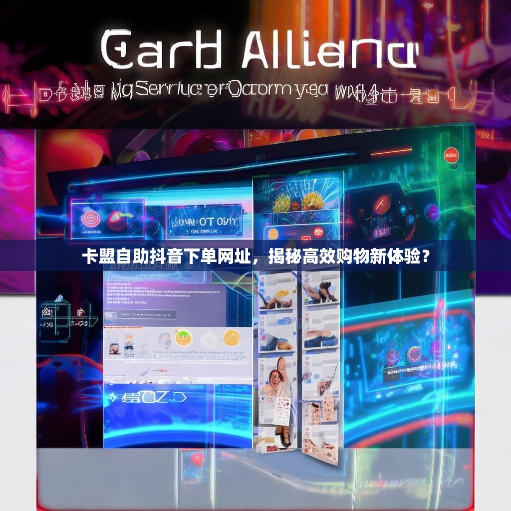 卡盟自助抖音下单网址，揭秘高效购物新体验？