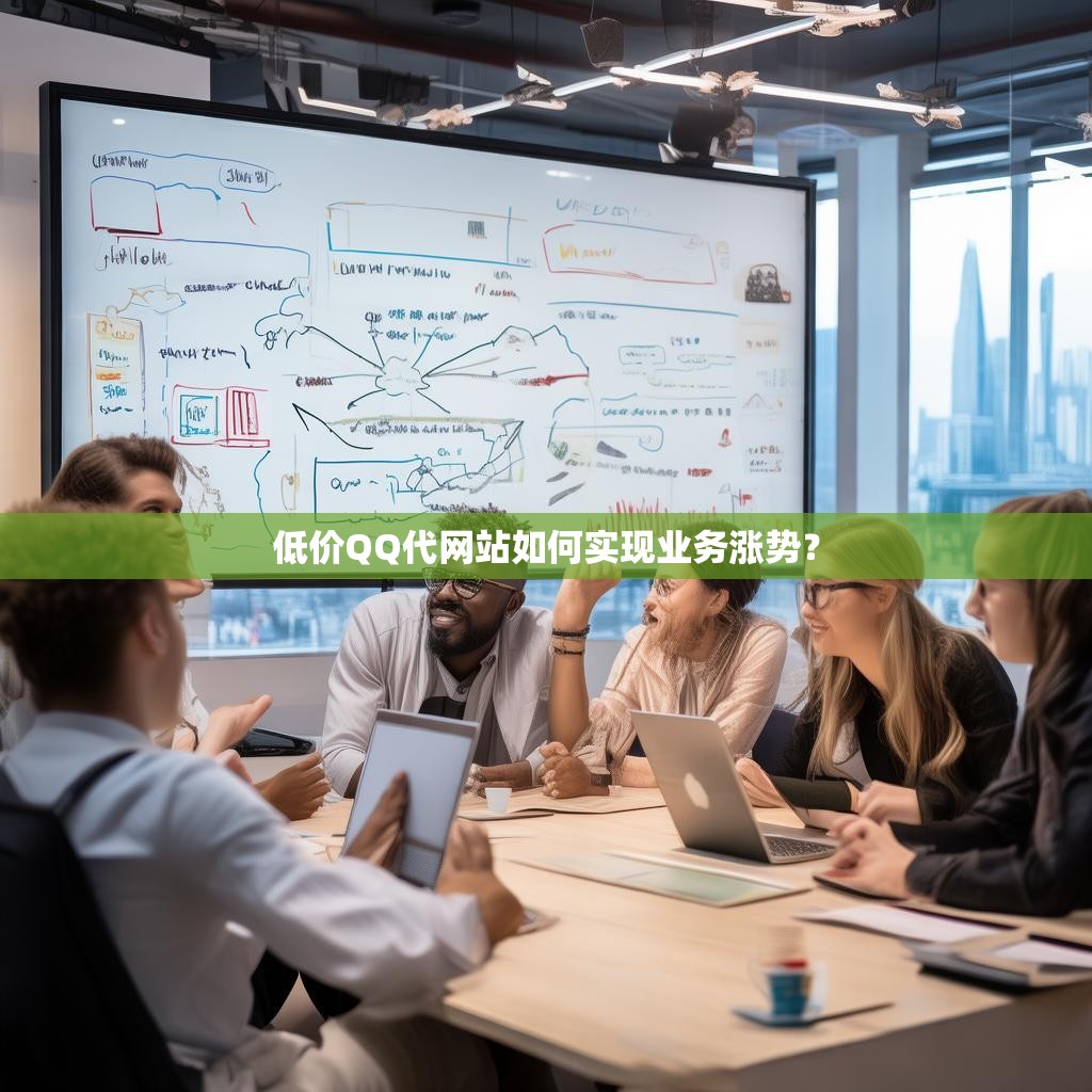 低价QQ代网站如何实现业务涨势？
