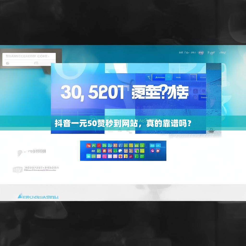 抖音一元50赞秒到网站，真的靠谱吗？