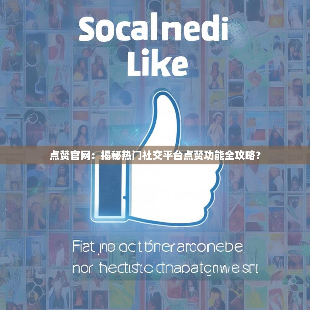 点赞官网：揭秘热门社交平台点赞功能全攻略？