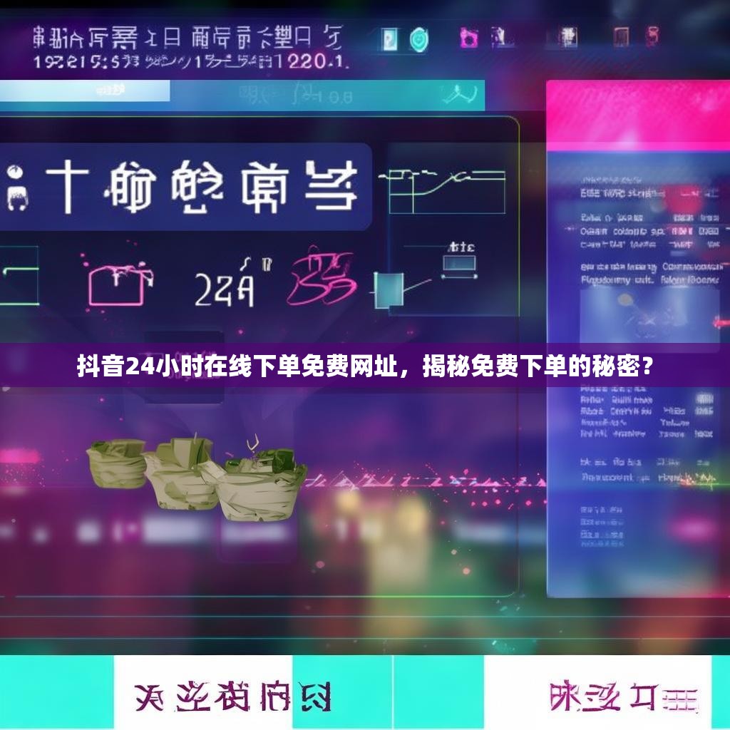 抖音24小时在线下单免费网址，揭秘免费下单的秘密？