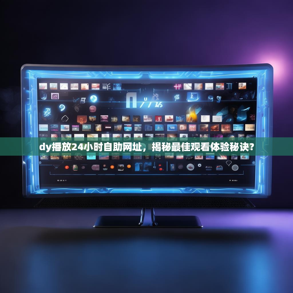 dy播放24小时自助网址，揭秘最佳观看体验秘诀？