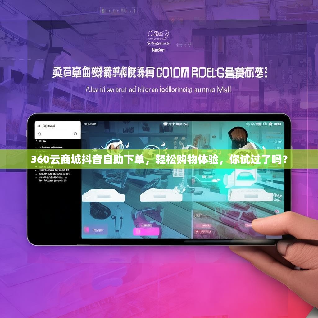 360云商城抖音自助下单，轻松购物体验，你试过了吗？