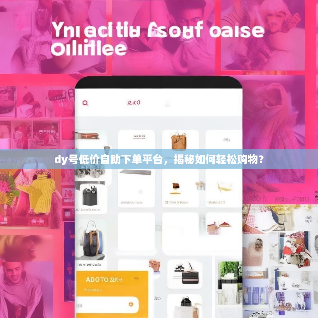dy号低价自助下单平台，揭秘如何轻松购物？