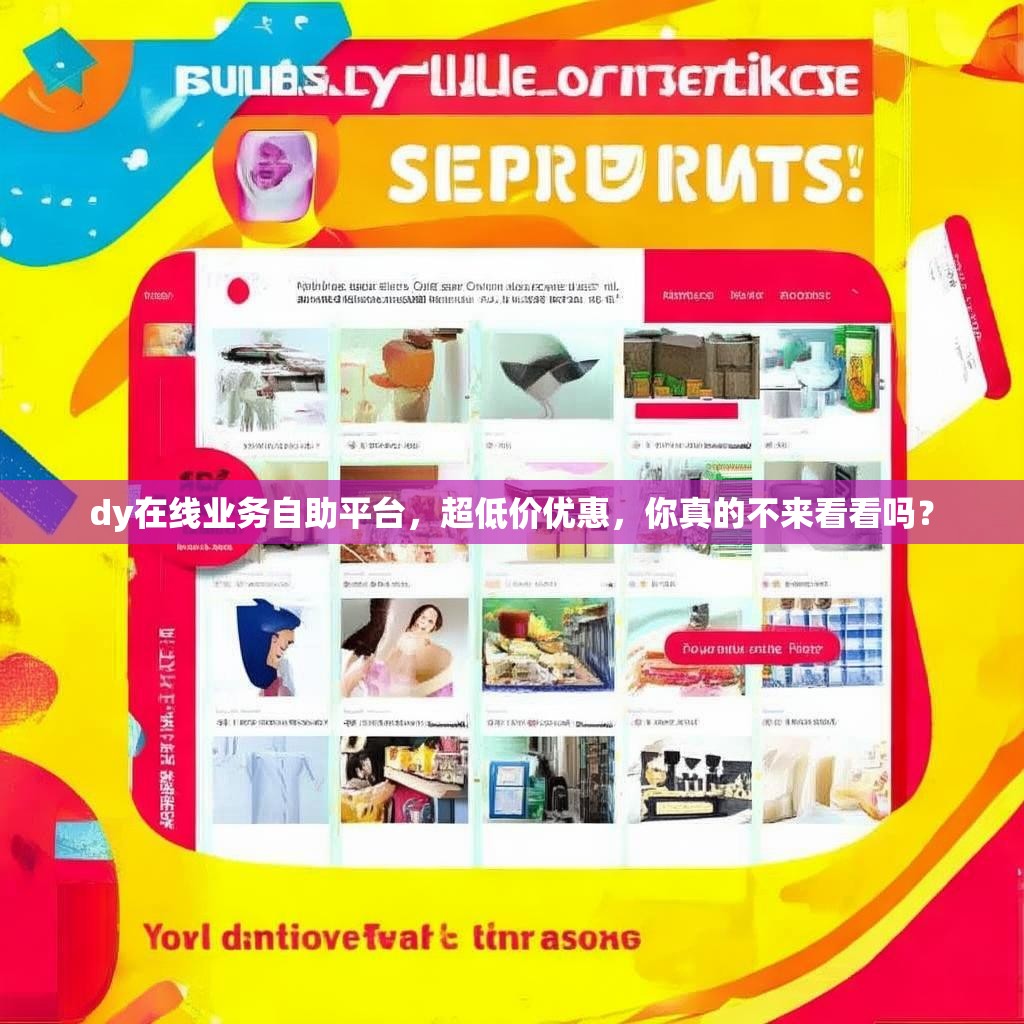dy在线业务自助平台，超低价优惠，你真的不来看看吗？
