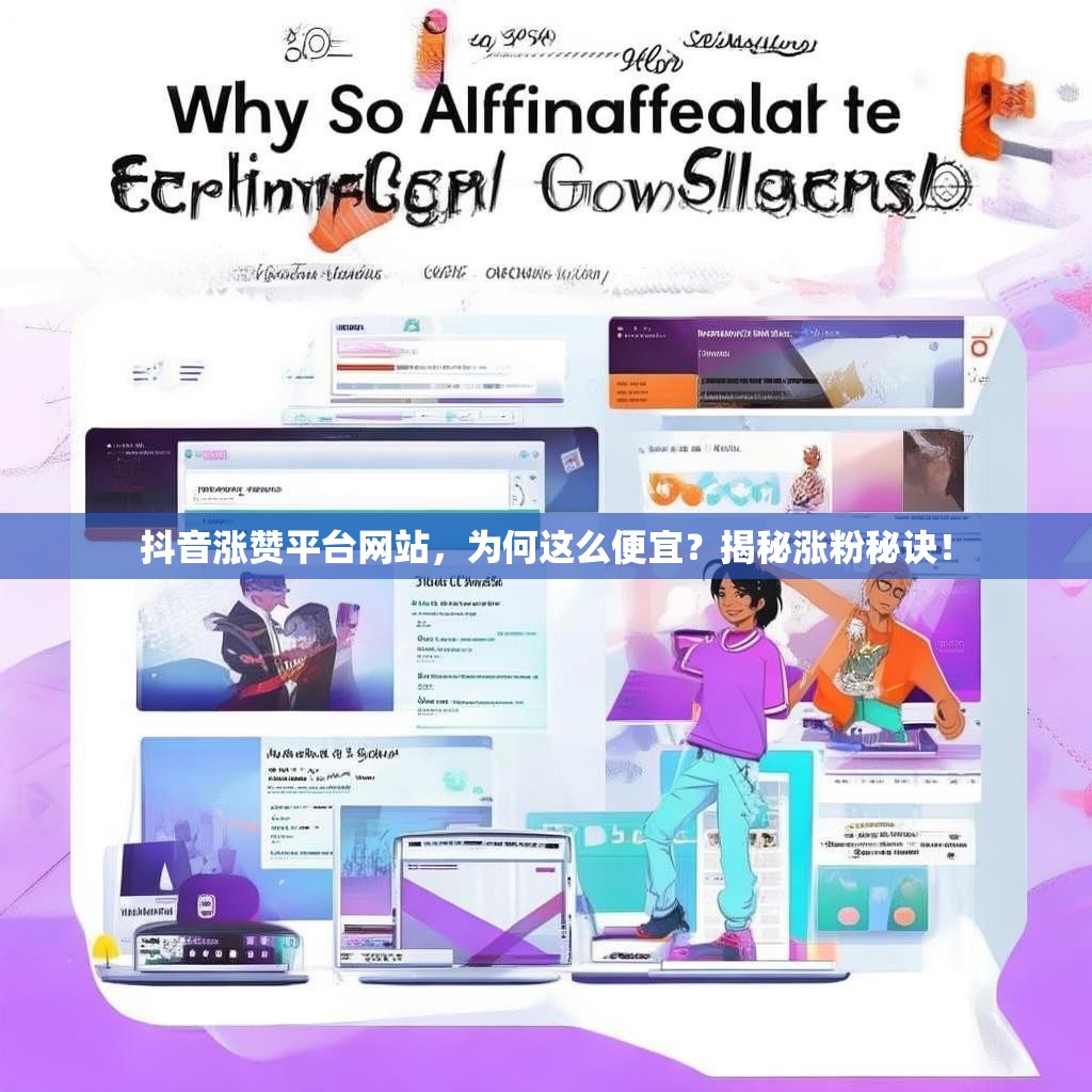 抖音涨赞平台网站，为何这么便宜？揭秘涨粉秘诀！