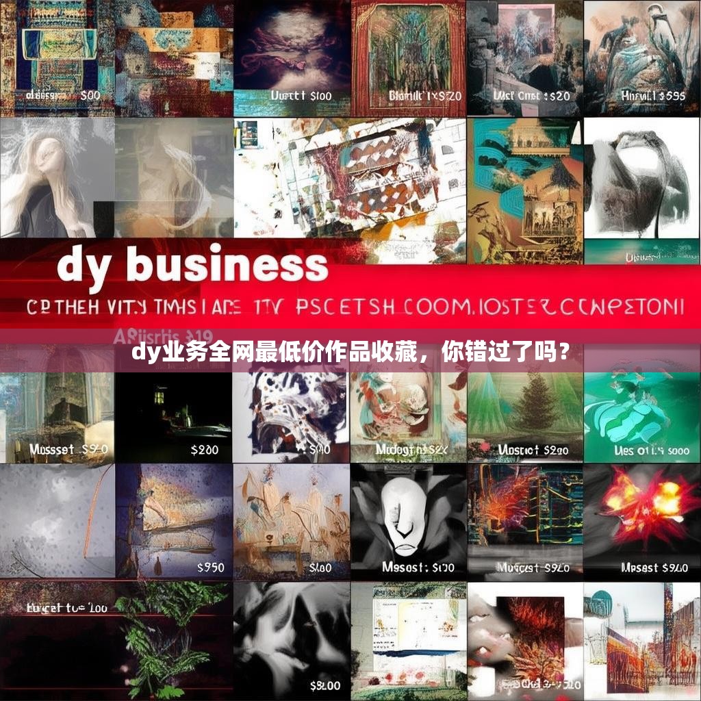 dy业务全网最低价作品收藏，你错过了吗？