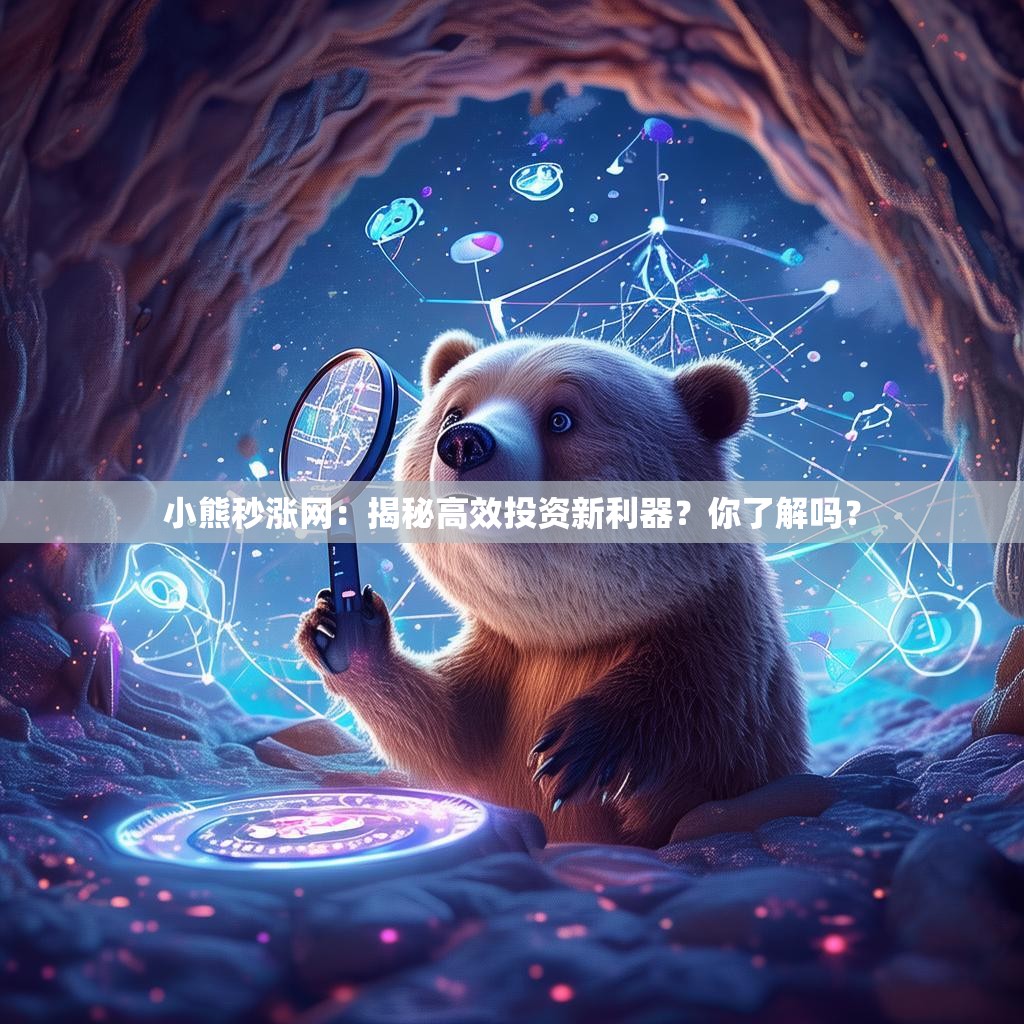 小熊秒涨网：揭秘高效投资新利器？你了解吗？