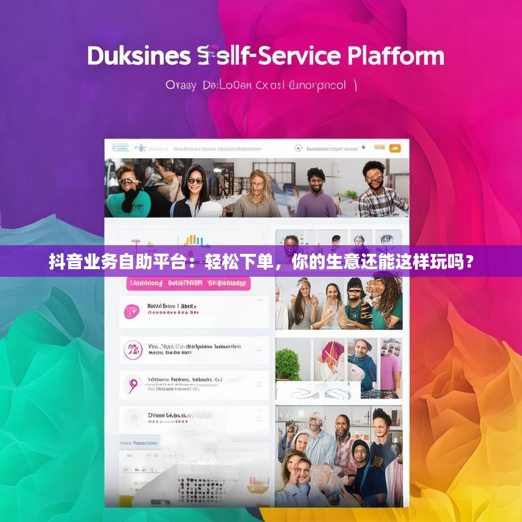 抖音业务自助平台：轻松下单，你的生意还能这样玩吗？