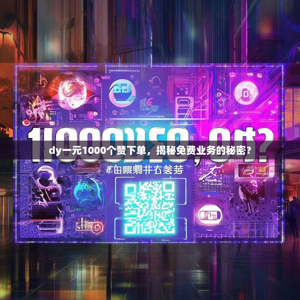 dy一元1000个赞下单，揭秘免费业务的秘密？