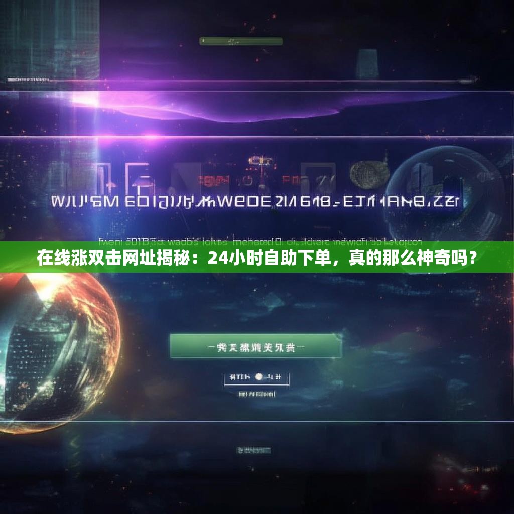 在线涨双击网址揭秘：24小时自助下单，真的那么神奇吗？
