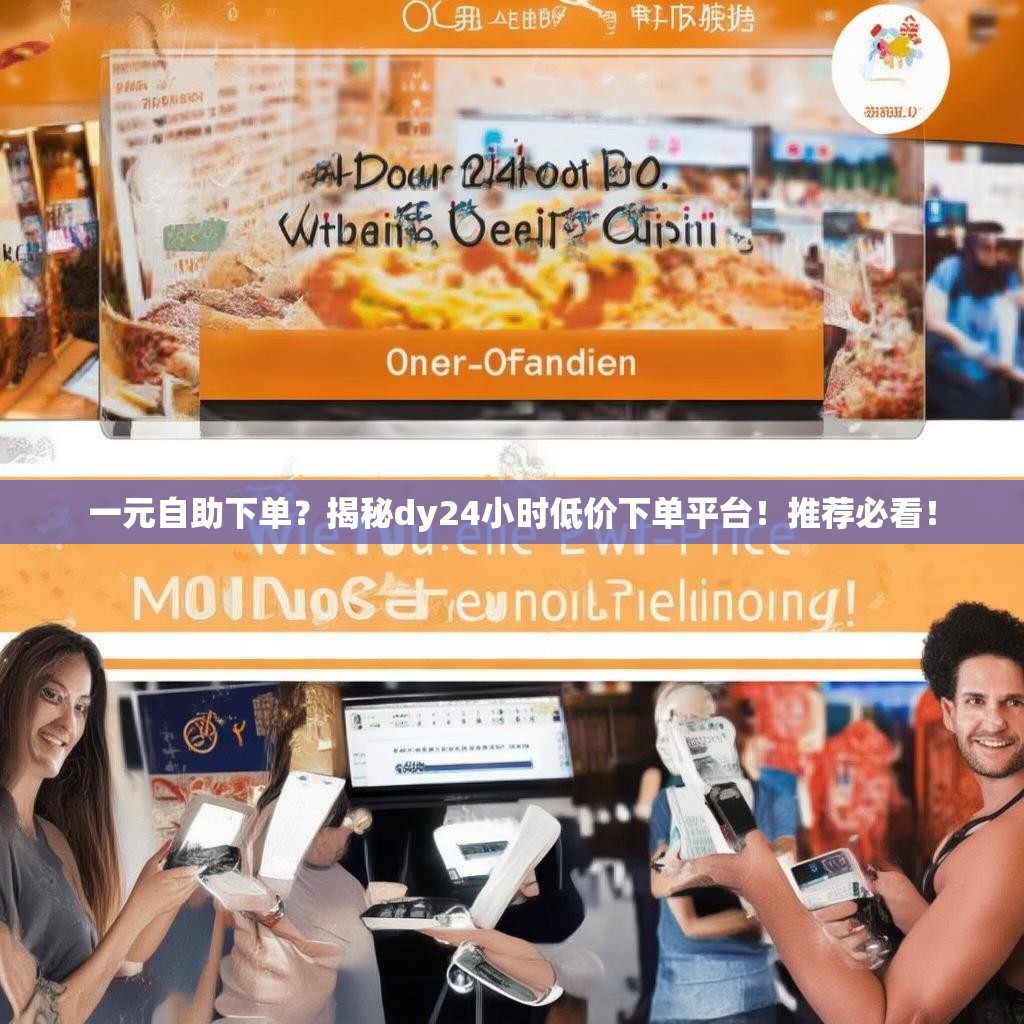 一元自助下单？揭秘dy24小时低价下单平台！推荐必看！