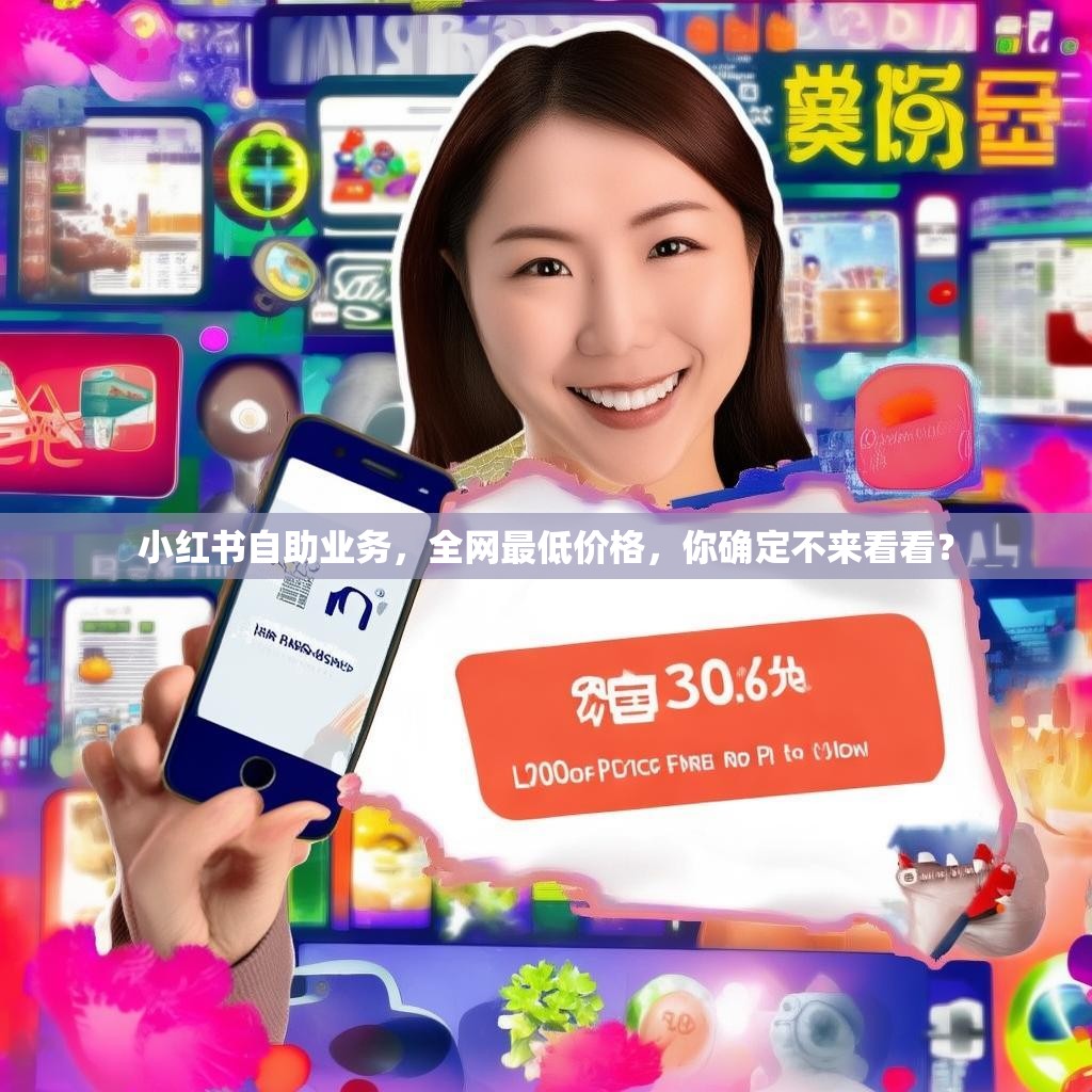 小红书自助业务，全网最低价格，你确定不来看看？