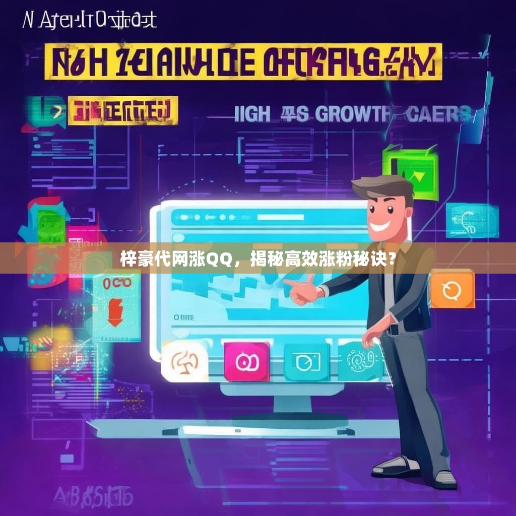梓豪代网涨QQ，揭秘高效涨粉秘诀？