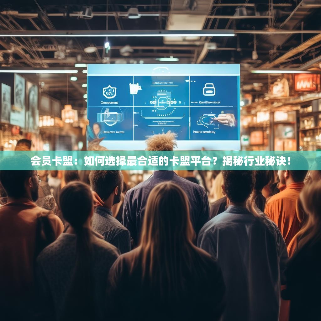 会员卡盟：如何选择最合适的卡盟平台？揭秘行业秘诀！