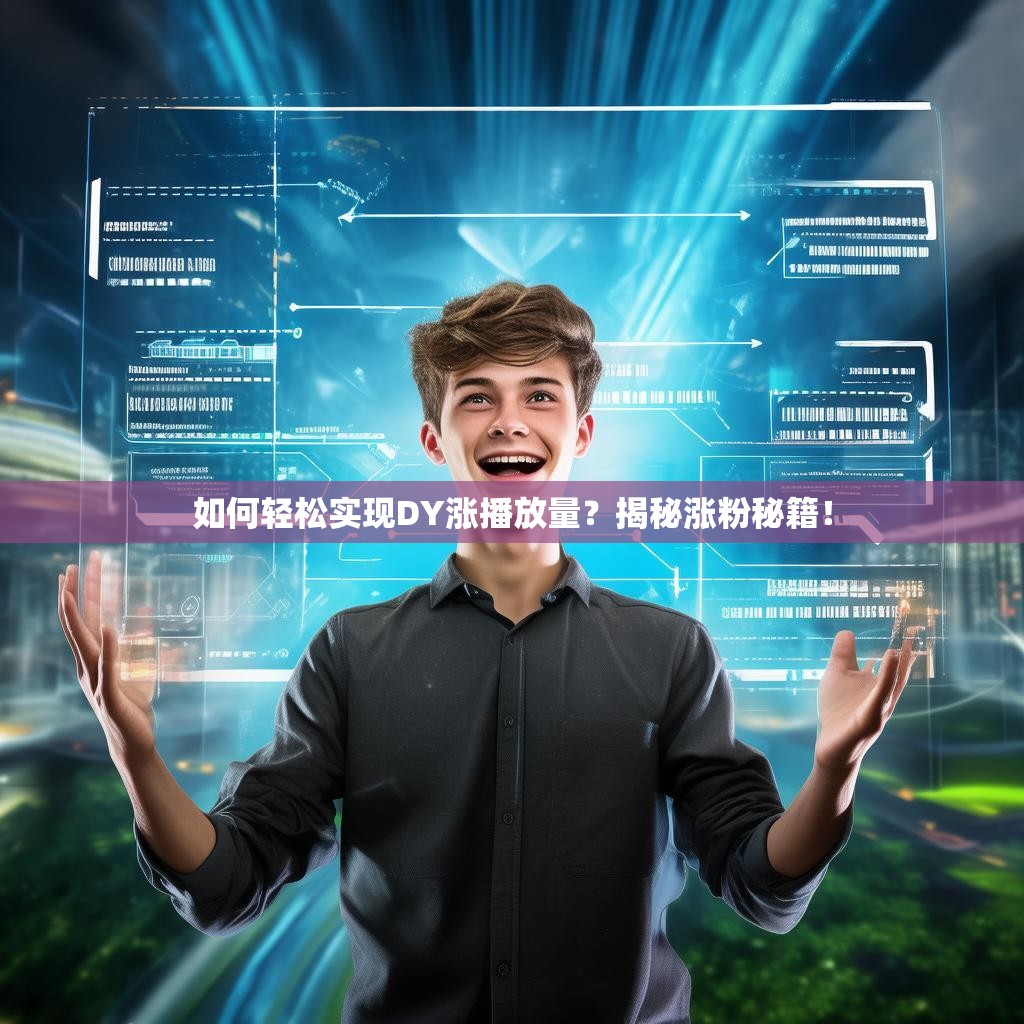 如何轻松实现DY涨播放量？揭秘涨粉秘籍！