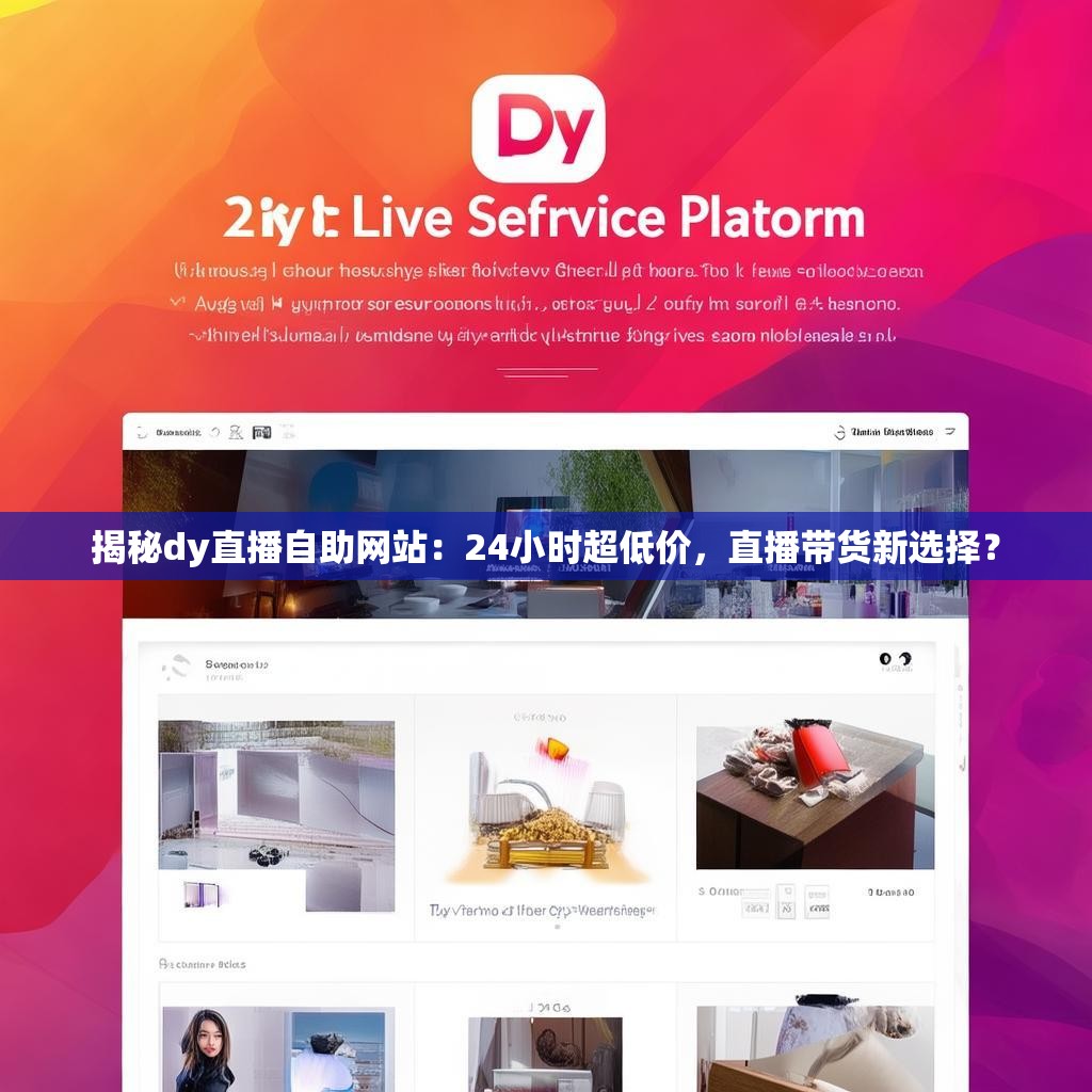 揭秘dy直播自助网站：24小时超低价，直播带货新选择？