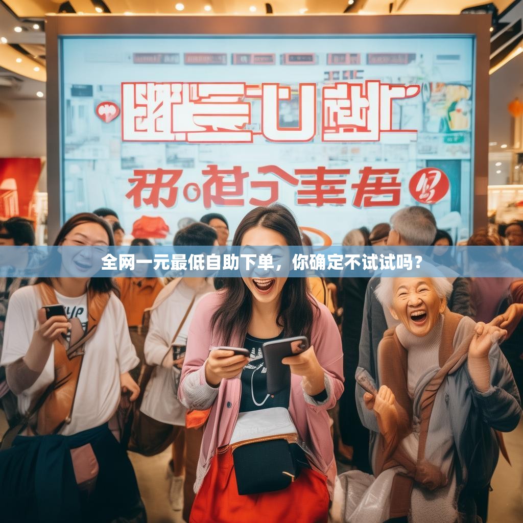 全网一元最低自助下单，你确定不试试吗？